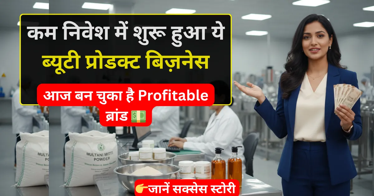 कम निवेश में शुरू हुआ beauty product business की success story, small town startup example